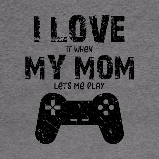 Gamer Gifts I love it when My Mom lets me play by HBfunshirts